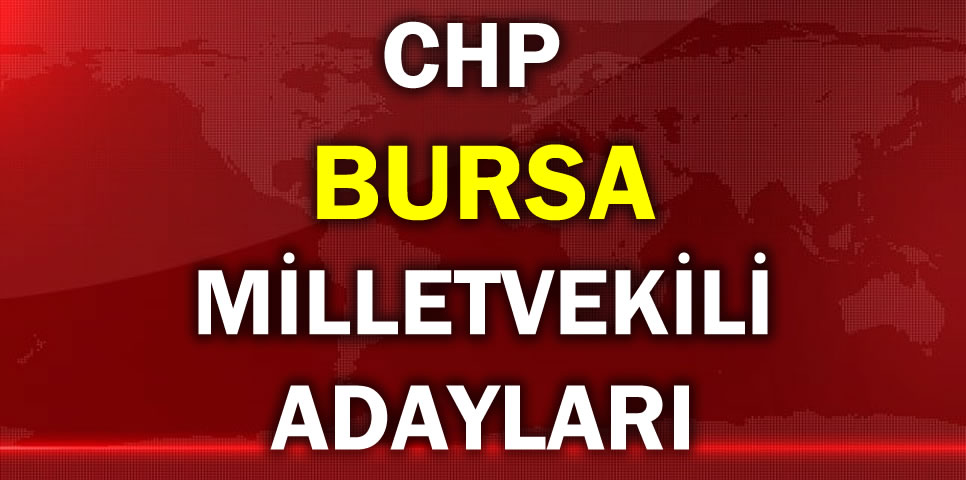 CUMHURİYET HALK PARTİSİ  BURSA MİLLETVEKİLİ ADAY LİSTESİ